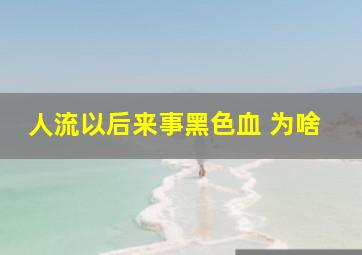 人流以后来事黑色血 为啥